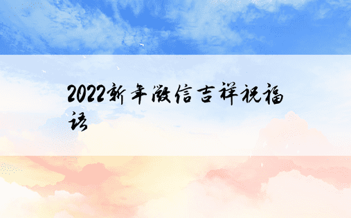 2022新年微信吉祥祝福语