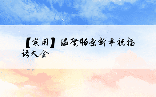 【实用】温馨46条新年祝福语大全