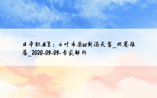 日本职业B：千叶市原vs新泻天鹅_比赛推荐_2020-09-09-专家解析